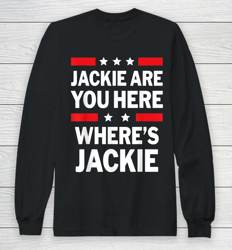 Jackie Are You Here Where's Jackie Joe Biden President Funny Long Sleeve T-Shirt