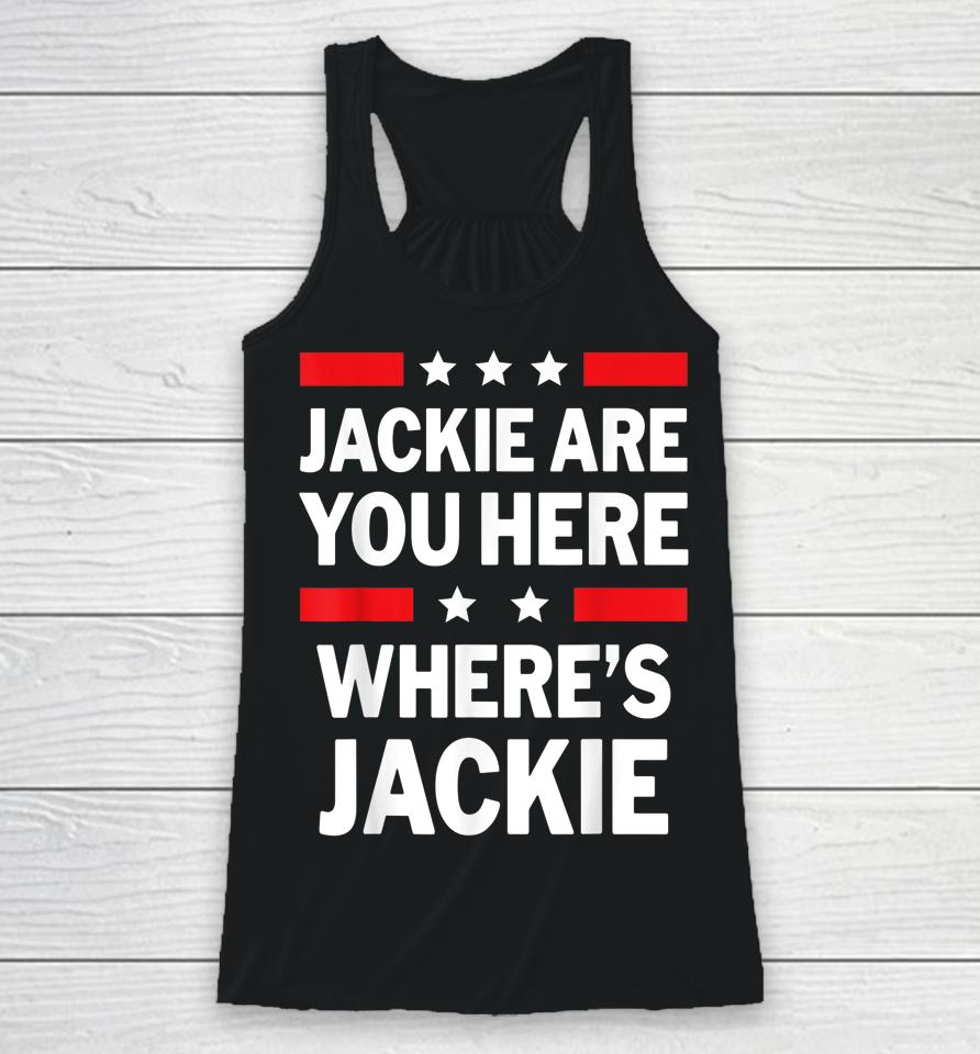 Jackie Are You Here Where's Jackie Joe Biden President Funny Racerback Tank