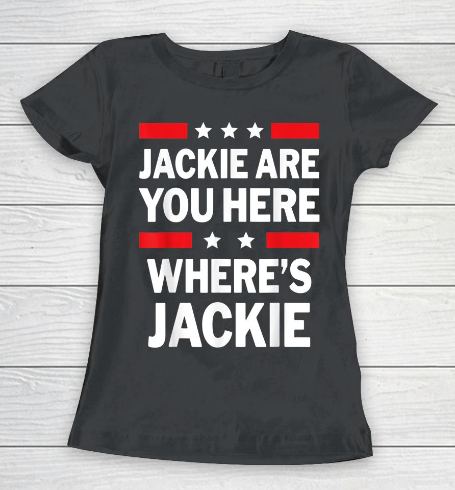 Jackie Are You Here Where's Jackie Joe Biden President Funny Women T-Shirt