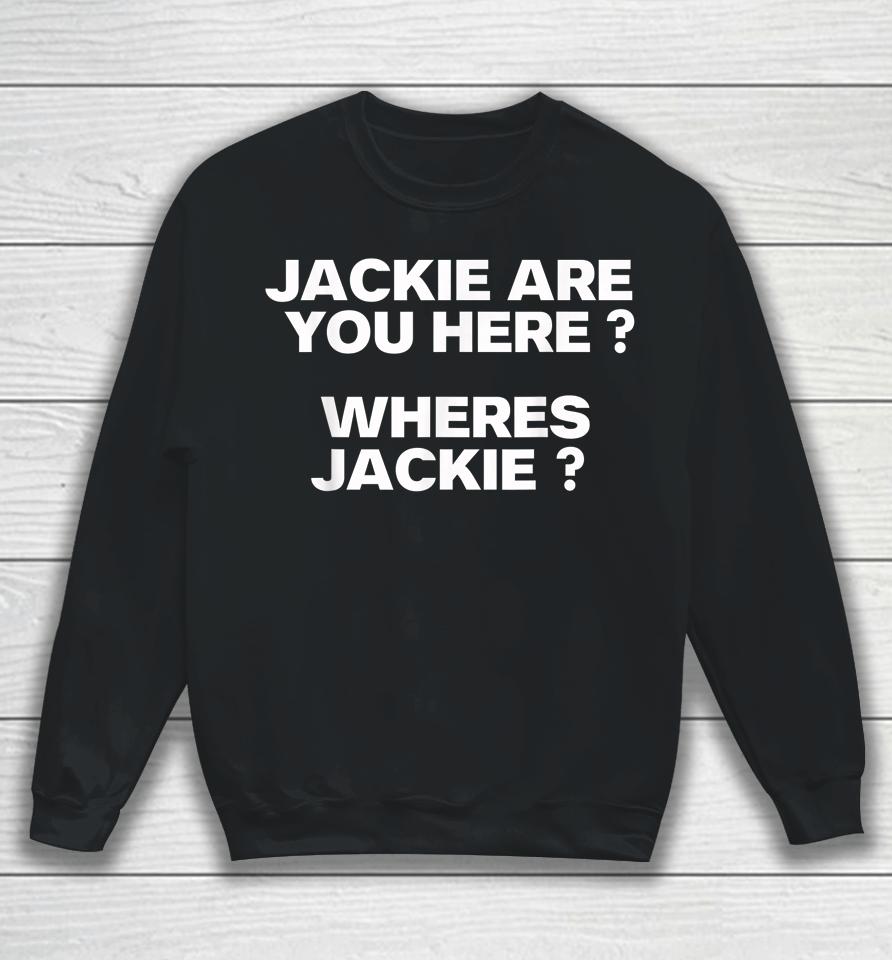 Jackie Are You Here Where's Jackie Joe Biden President Funny Sweatshirt