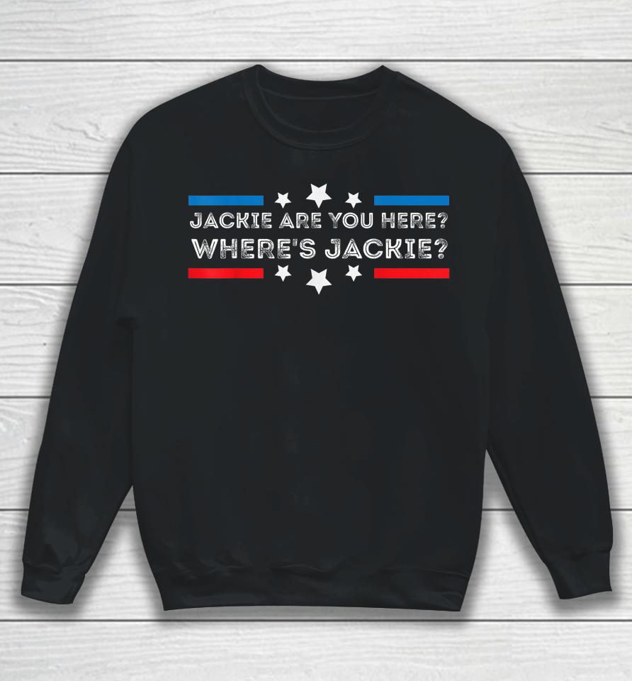 Jackie Are You Here Where's Jackie Joe Biden President Funny Sweatshirt