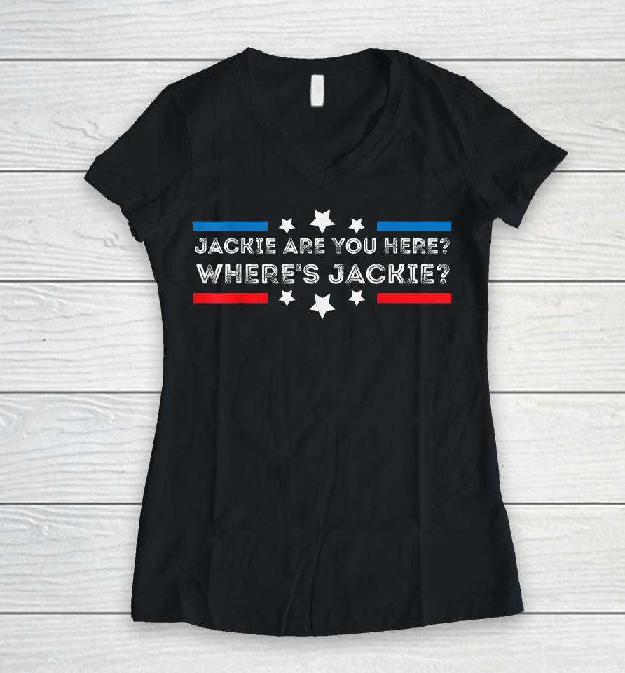 Jackie Are You Here Where's Jackie Joe Biden President Funny Women V-Neck T-Shirt