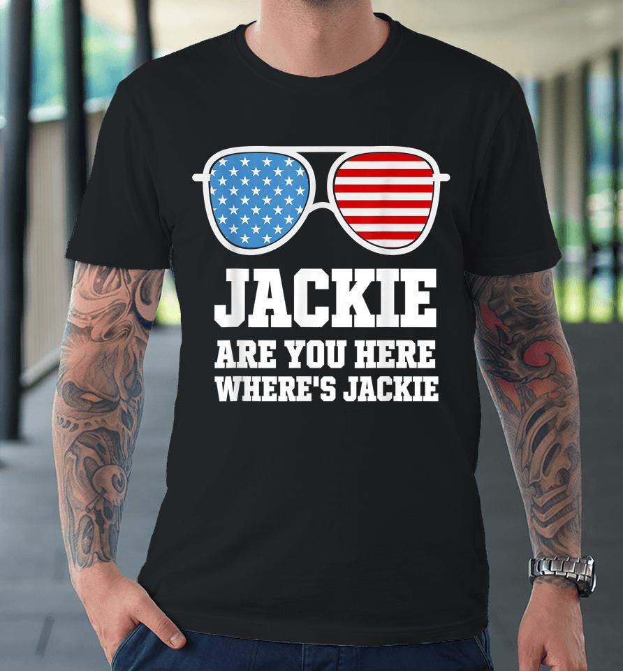 Jackie Are You Here Where's Jackie President Funny Premium T-Shirt