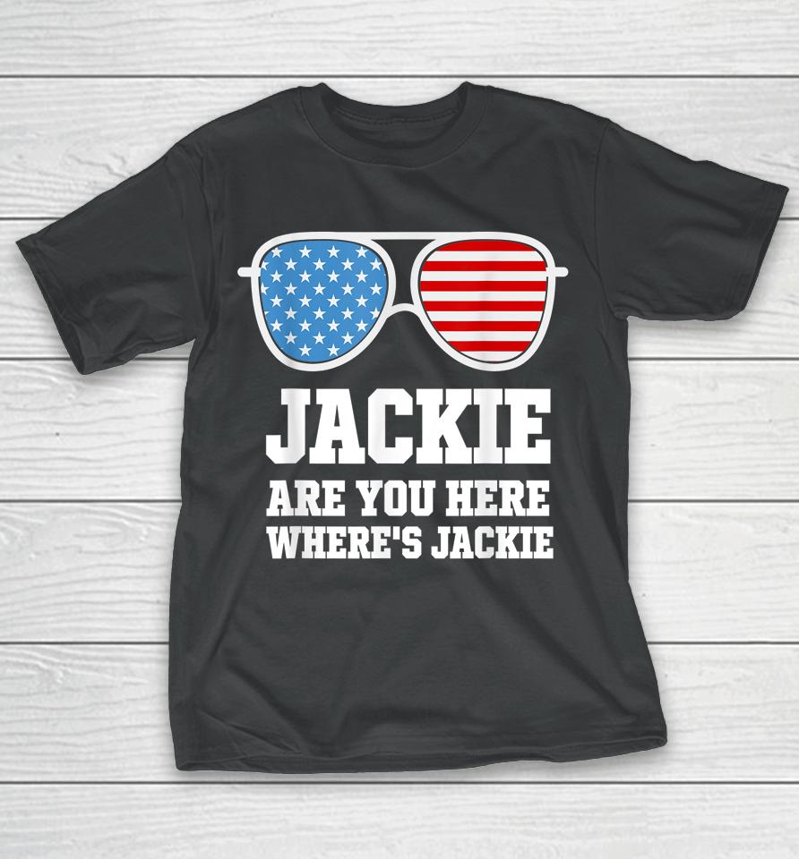 Jackie Are You Here Where's Jackie President Funny T-Shirt