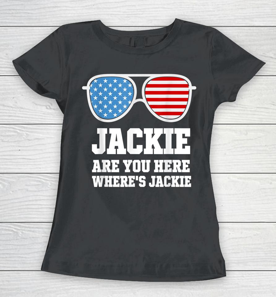 Jackie Are You Here Where's Jackie President Funny Women T-Shirt