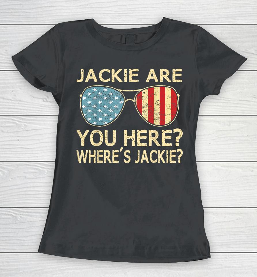 Jackie Are You Here Where's Jackie Women T-Shirt