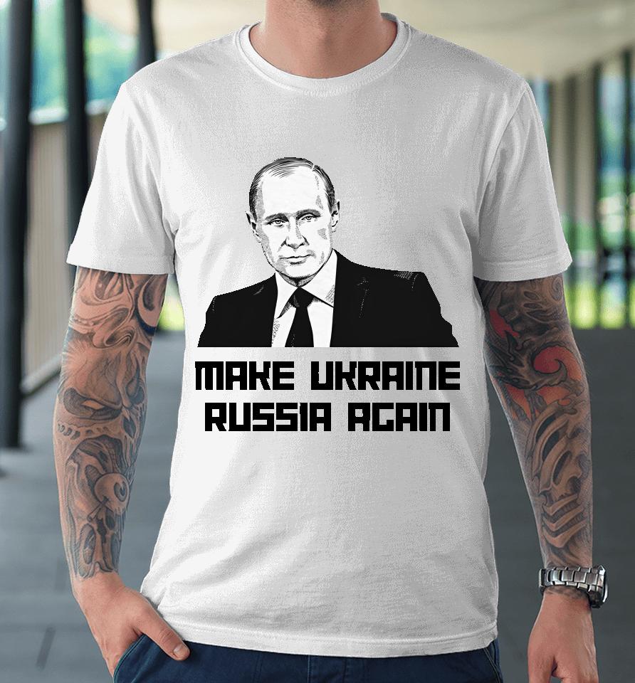 Jackson Hinkle Make Ukraine Russia Again Premium T-Shirt