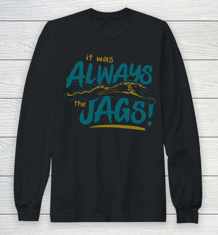 Jacksonville Jaguars It Was Always The Jags Long Sleeve T-Shirt