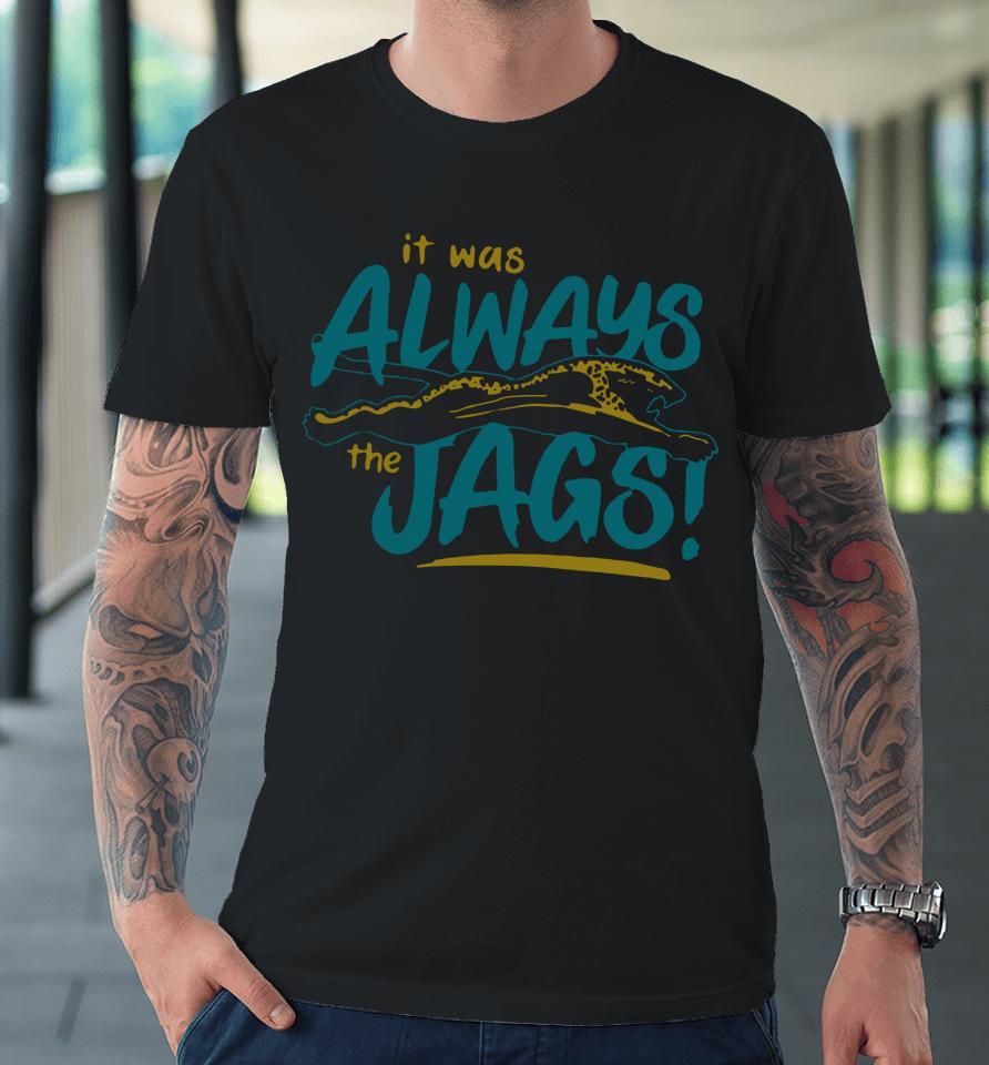 Jacksonville Jaguars It Was Always The Jags Premium T-Shirt