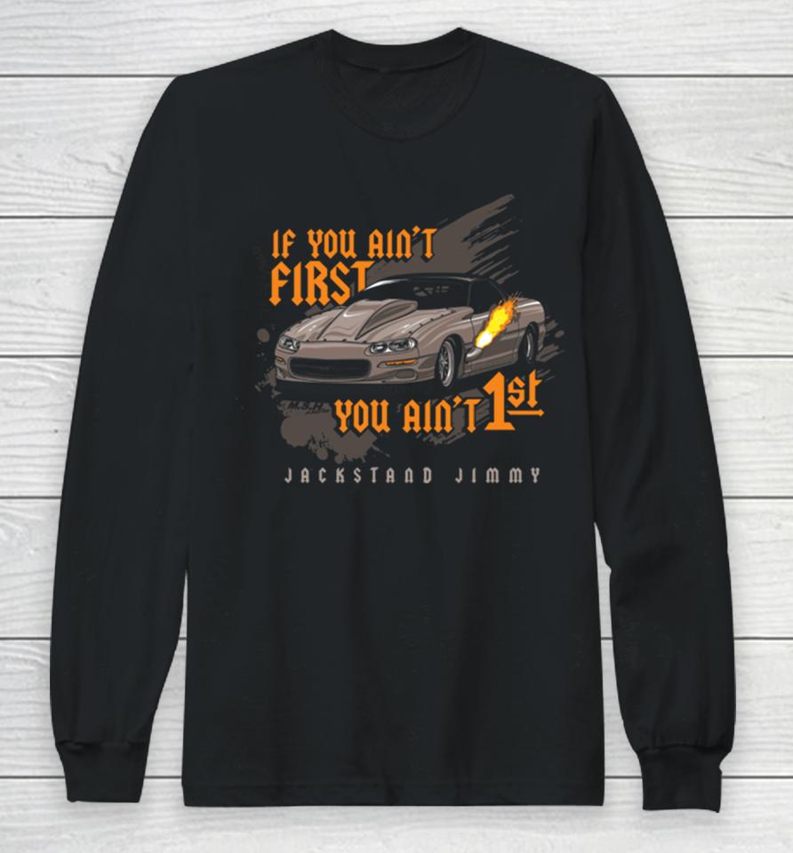 Jackstand Jimmy’s If You Ain’t First Camaro You Ain’t 1St Long Sleeve T-Shirt