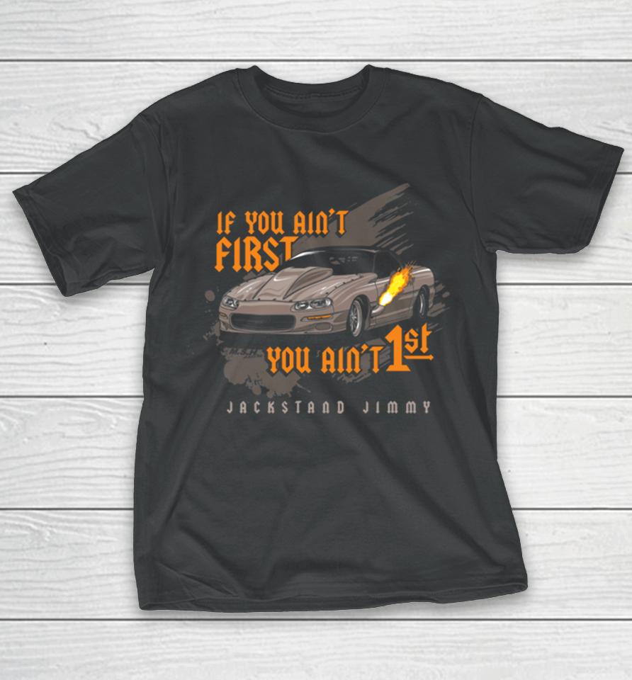 Jackstand Jimmy’s If You Ain’t First Camaro You Ain’t 1St T-Shirt
