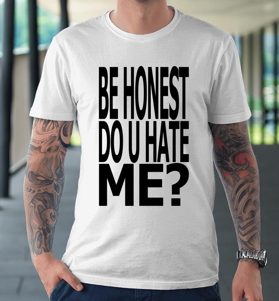 Jadedldn Be Honest Do U Hate Me Premium T-Shirt