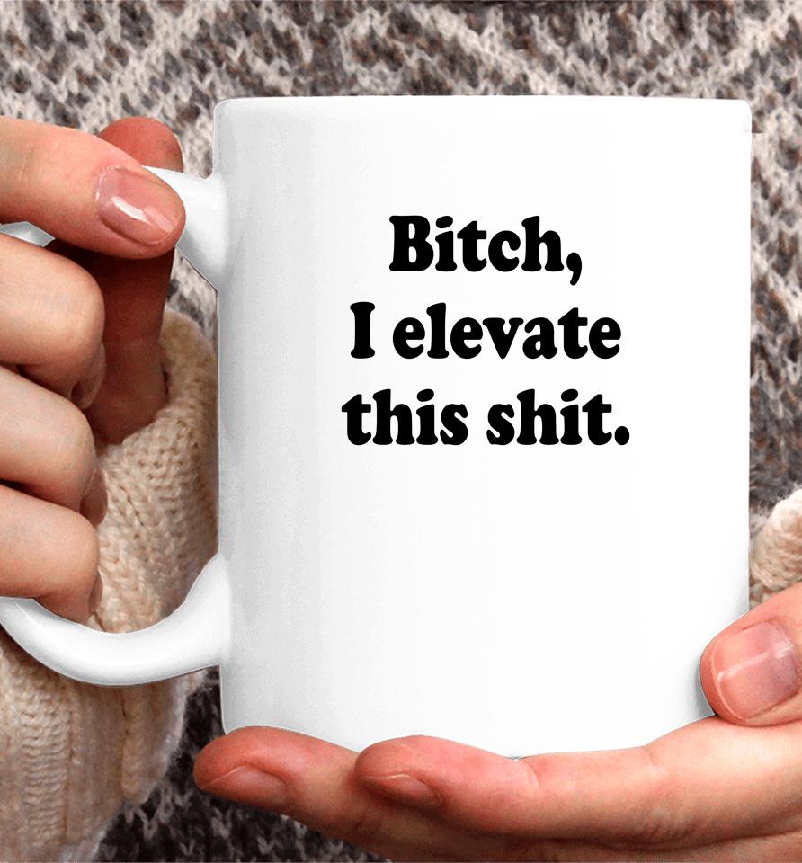 Jadenhossler Bitch I Elevate This Shit Coffee Mug
