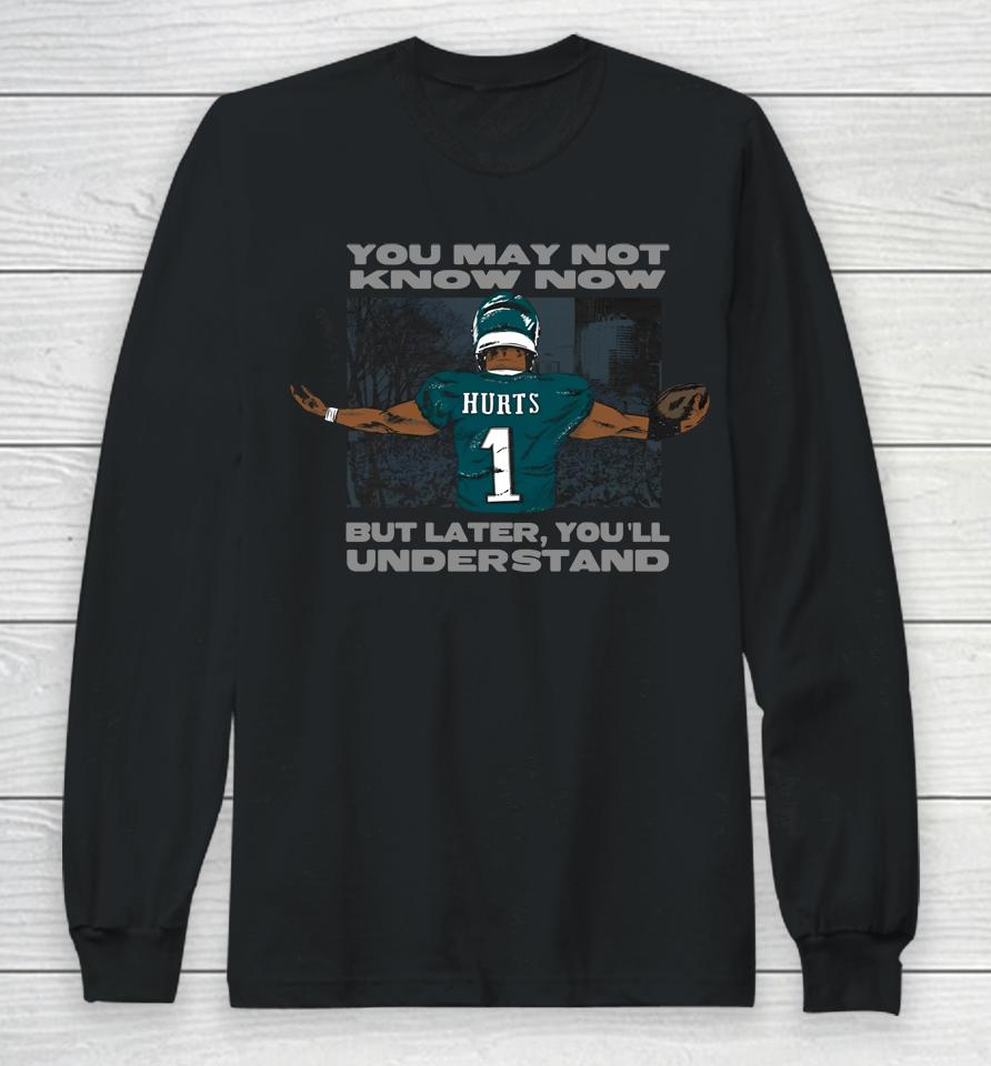 Jalen Hurts Say You May Not Know Now But Later You'll Understand Long Sleeve T-Shirt