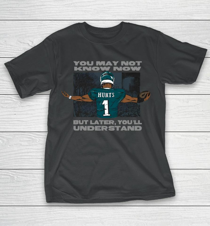 Jalen Hurts Say You May Not Know Now But Later You'll Understand T-Shirt