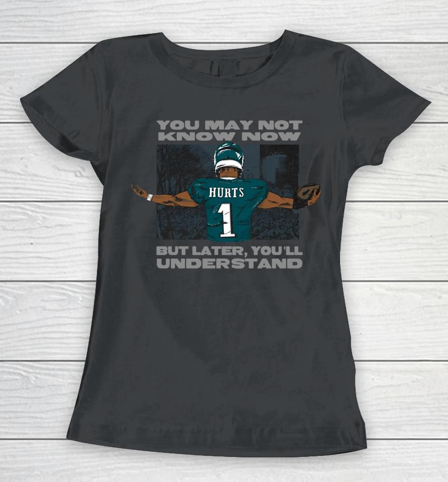 Jalen Hurts Say You May Not Know Now But Later You'll Understand Women T-Shirt