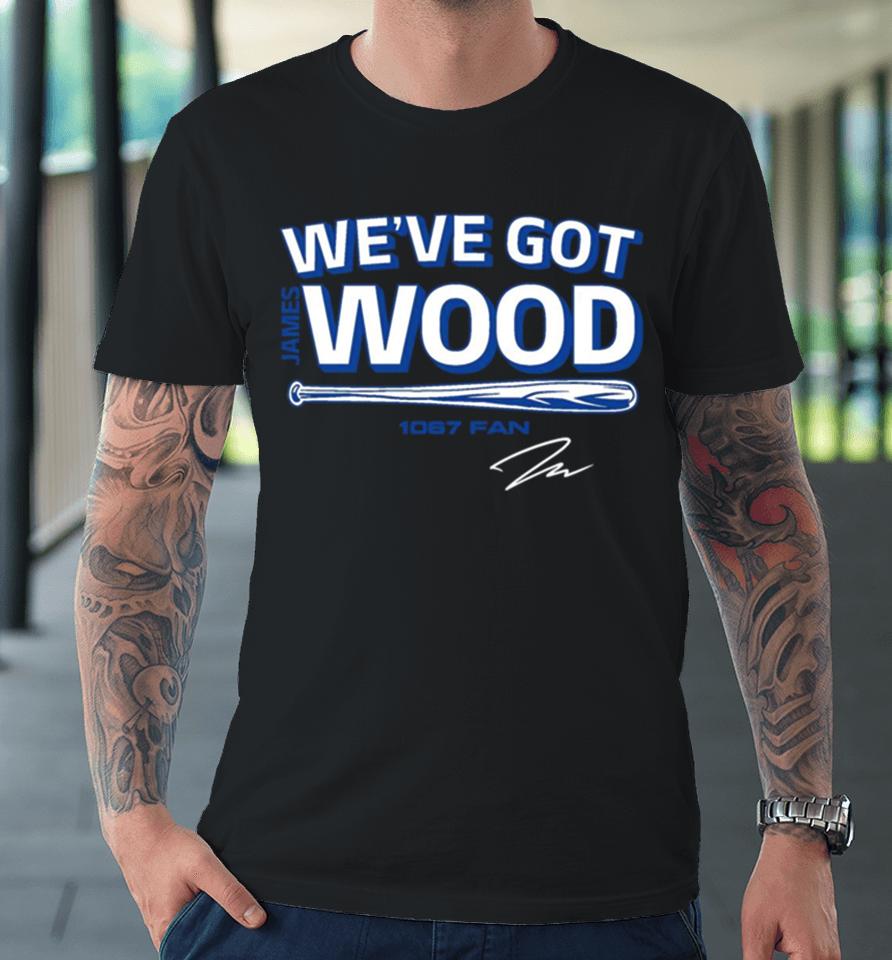 James Wood We’ve Got Wood Premium T-Shirt