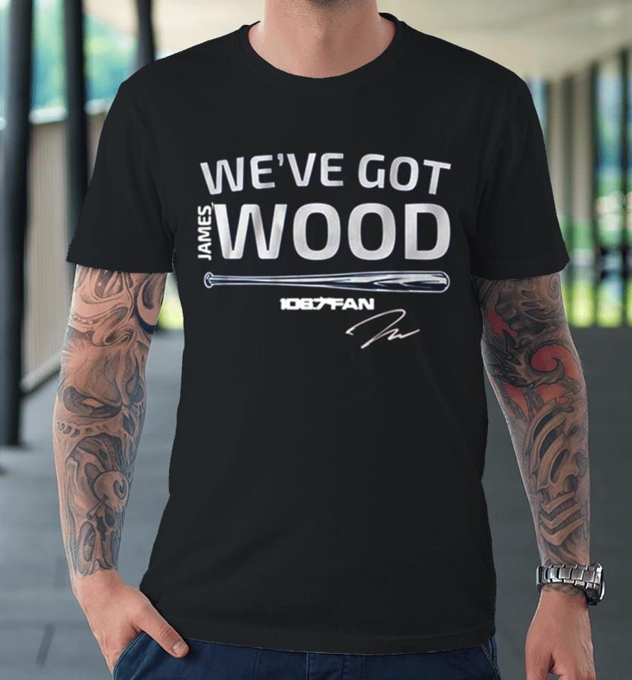 James Wood We’ve Got Wood Signature Premium T-Shirt
