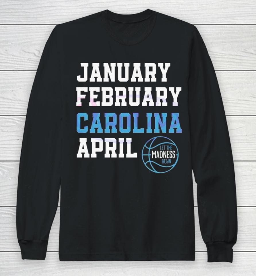 January February Carolina April Unc Basketball Let The Madness Begin Long Sleeve T-Shirt
