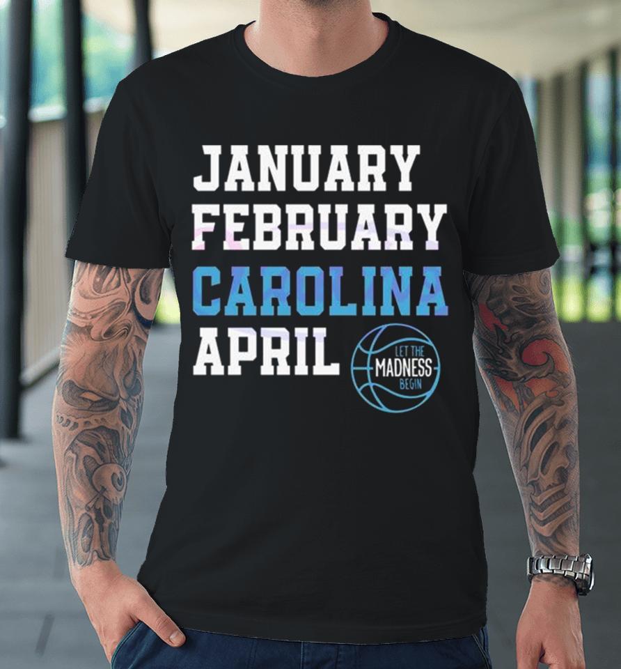 January February Carolina April Unc Basketball Let The Madness Begin Premium T-Shirt