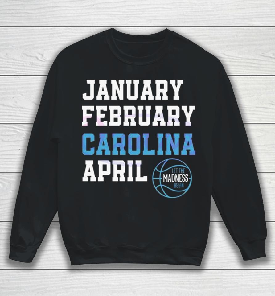 January February Carolina April Unc Basketball Let The Madness Begin Sweatshirt