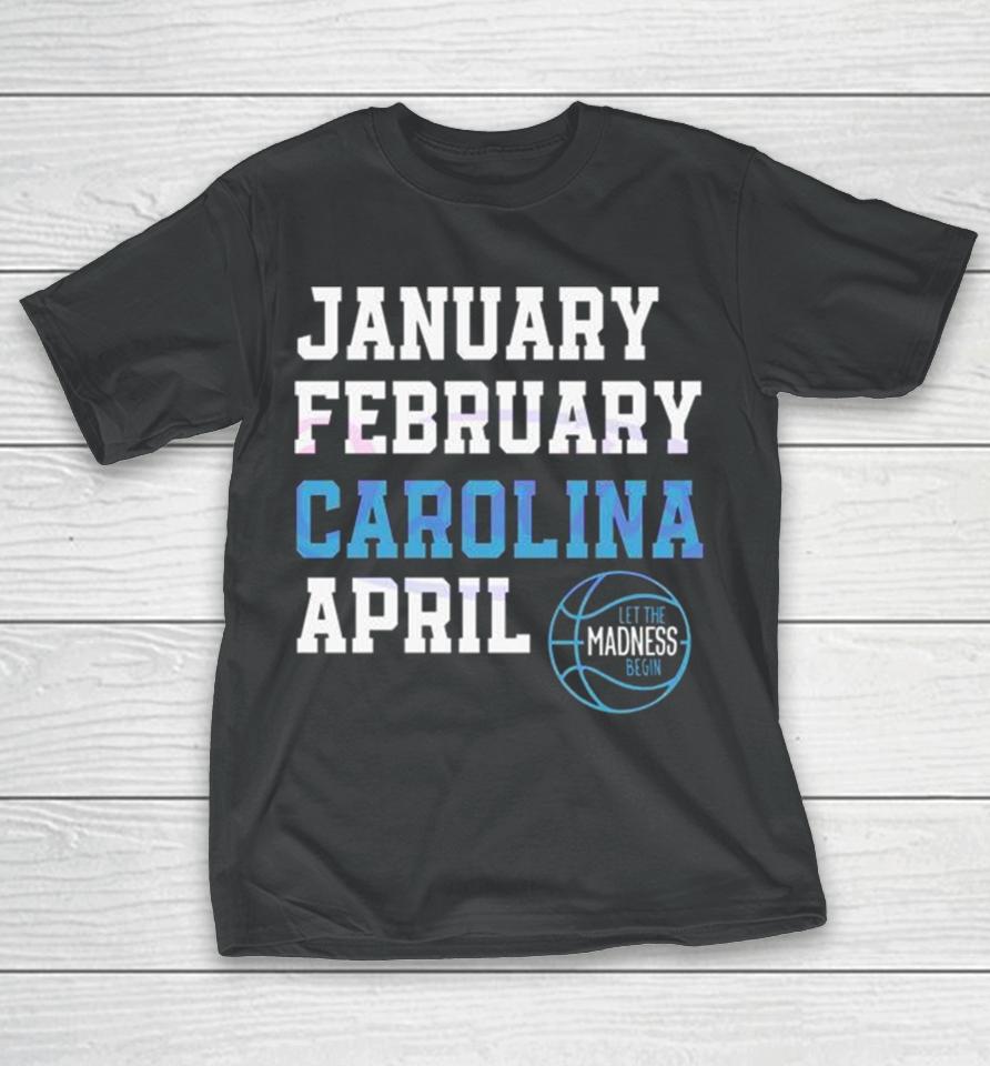January February Carolina April Unc Basketball Let The Madness Begin T-Shirt