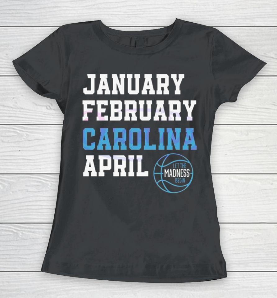 January February Carolina April Unc Basketball Let The Madness Begin Women T-Shirt