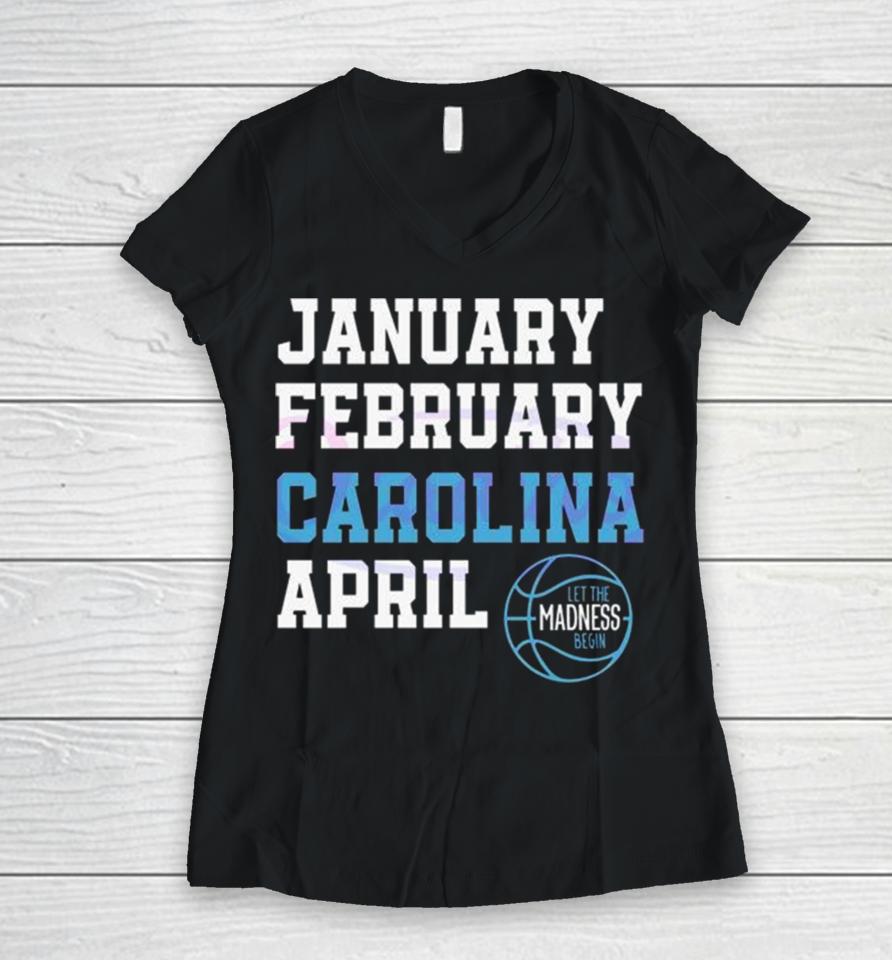 January February Carolina April Unc Basketball Let The Madness Begin Women V-Neck T-Shirt