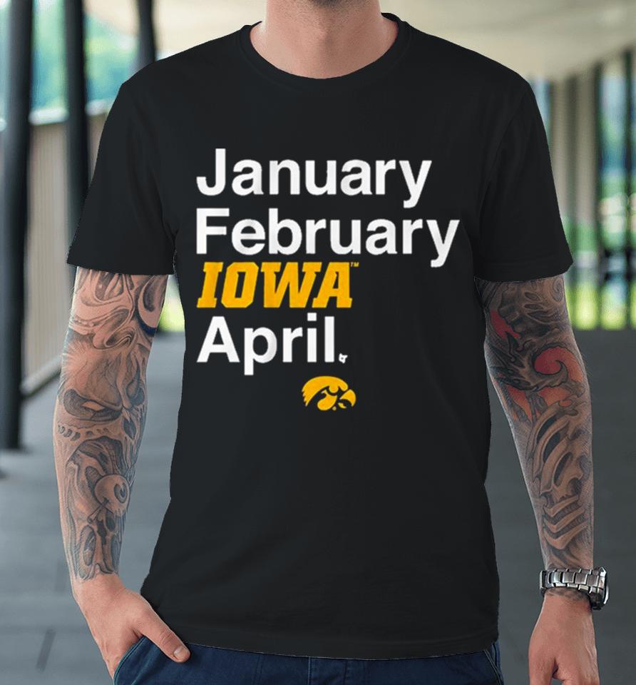 January February Iowa Women’s Basketball April Premium T-Shirt