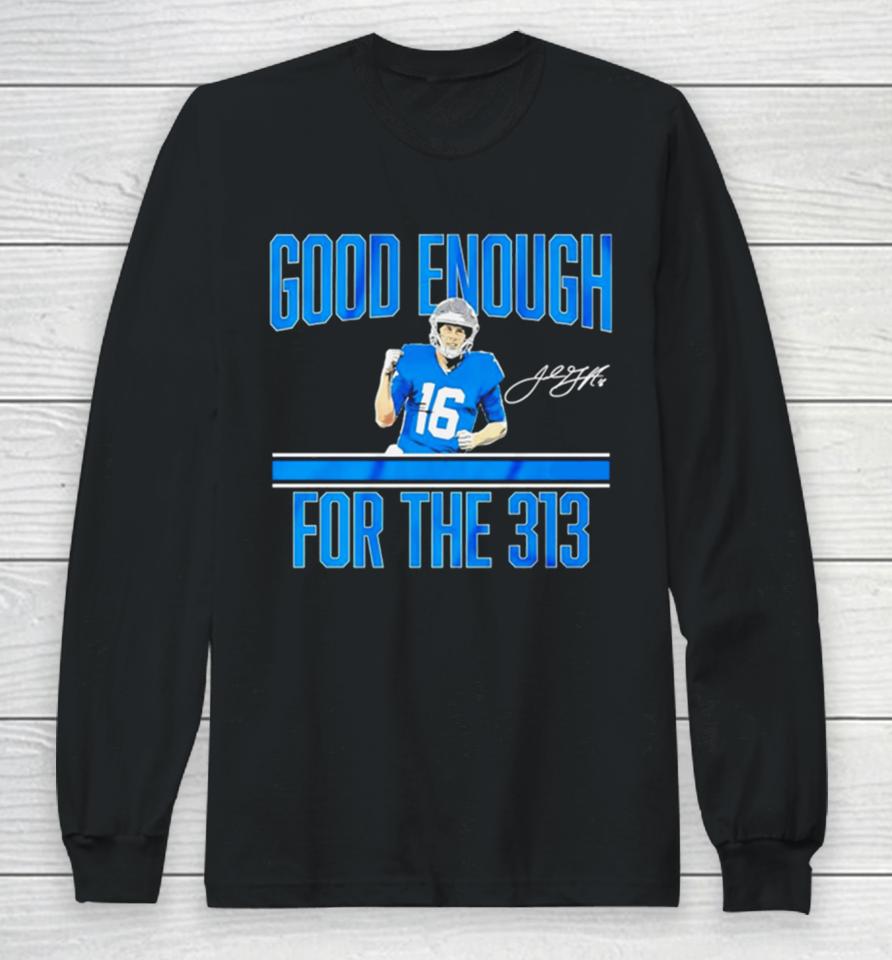 Jared Goff Detroit Lions Good Enough For The 313 Signature Long Sleeve T-Shirt