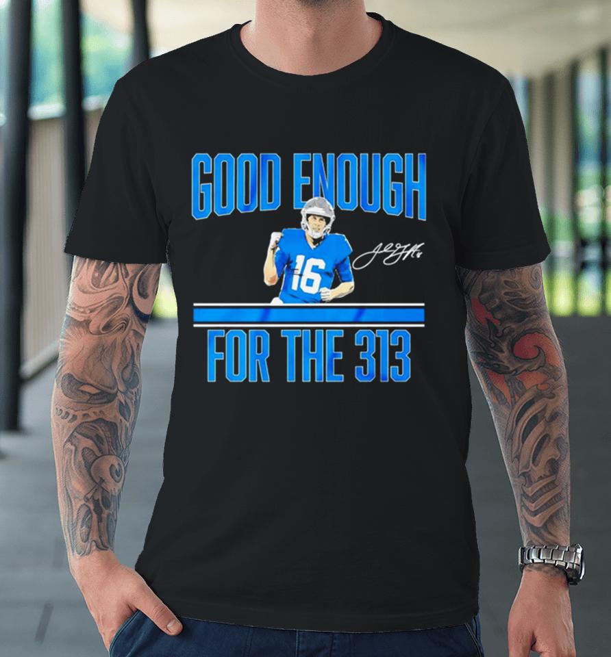 Jared Goff Detroit Lions Good Enough For The 313 Signature Premium T-Shirt
