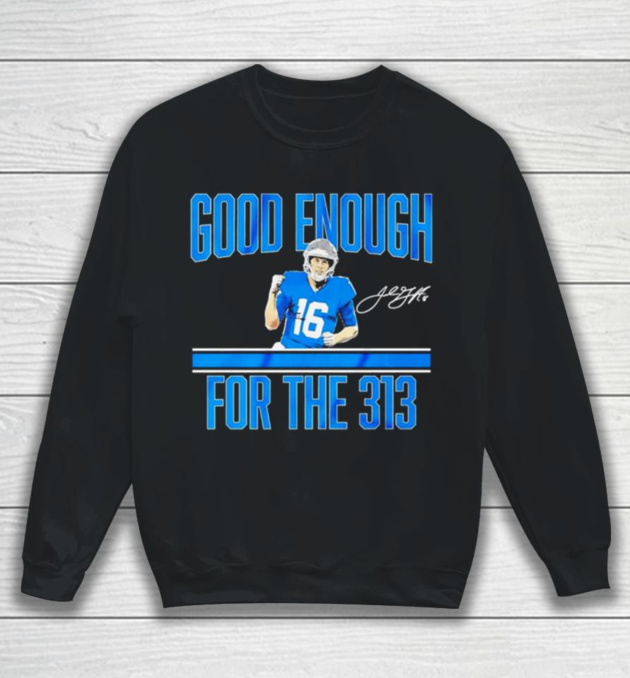 Jared Goff Detroit Lions Good Enough For The 313 Signature Sweatshirt