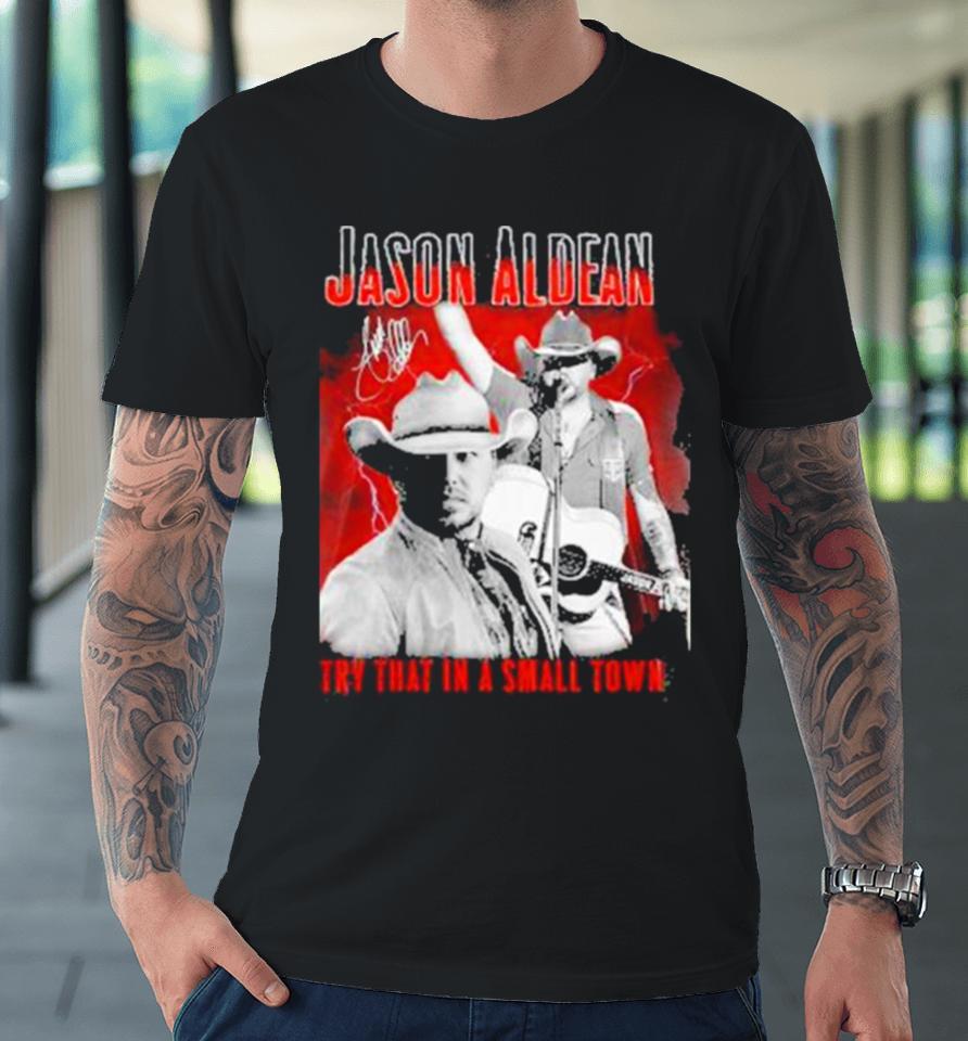 Jason Aldean Announces 2023 Country Music Try That In A Small Town Signature Premium T-Shirt