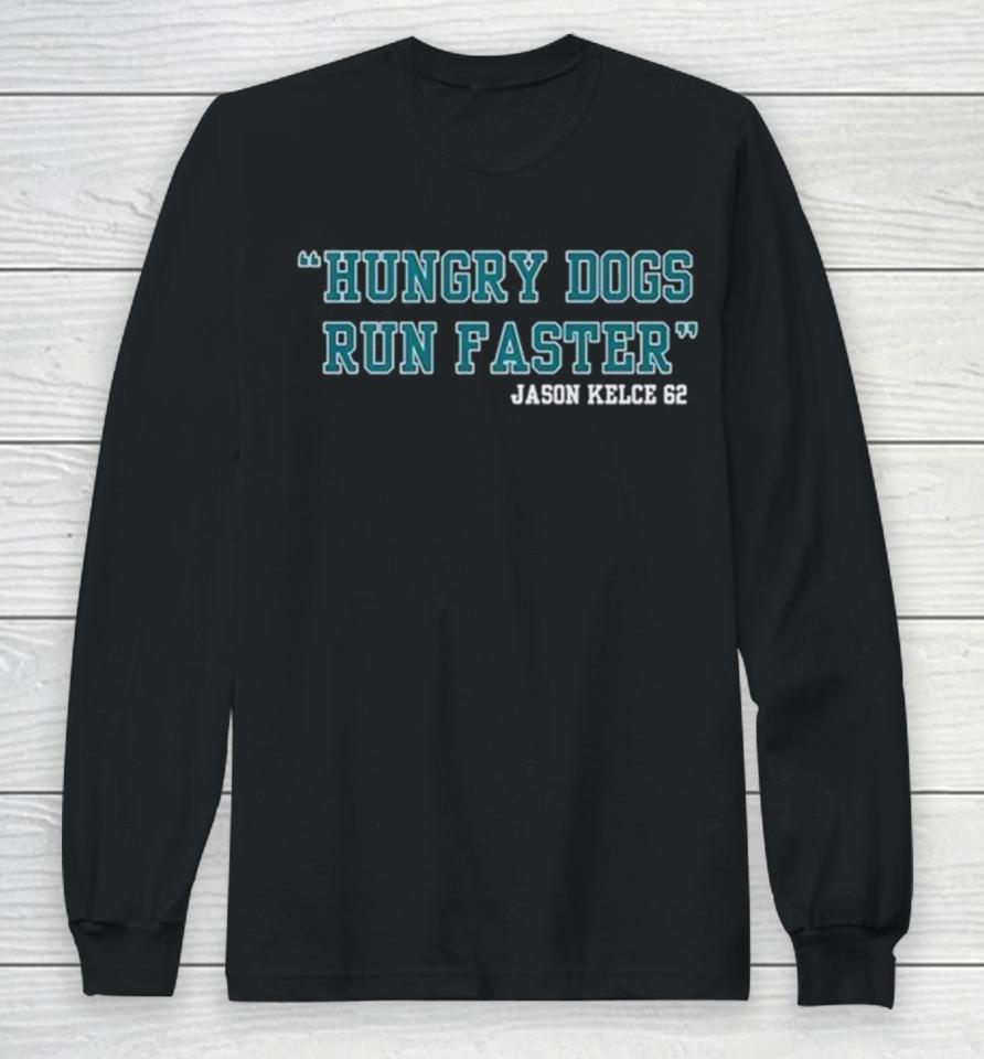 Jason Kelce 62 Hungry Dogs Run Faster Long Sleeve T-Shirt