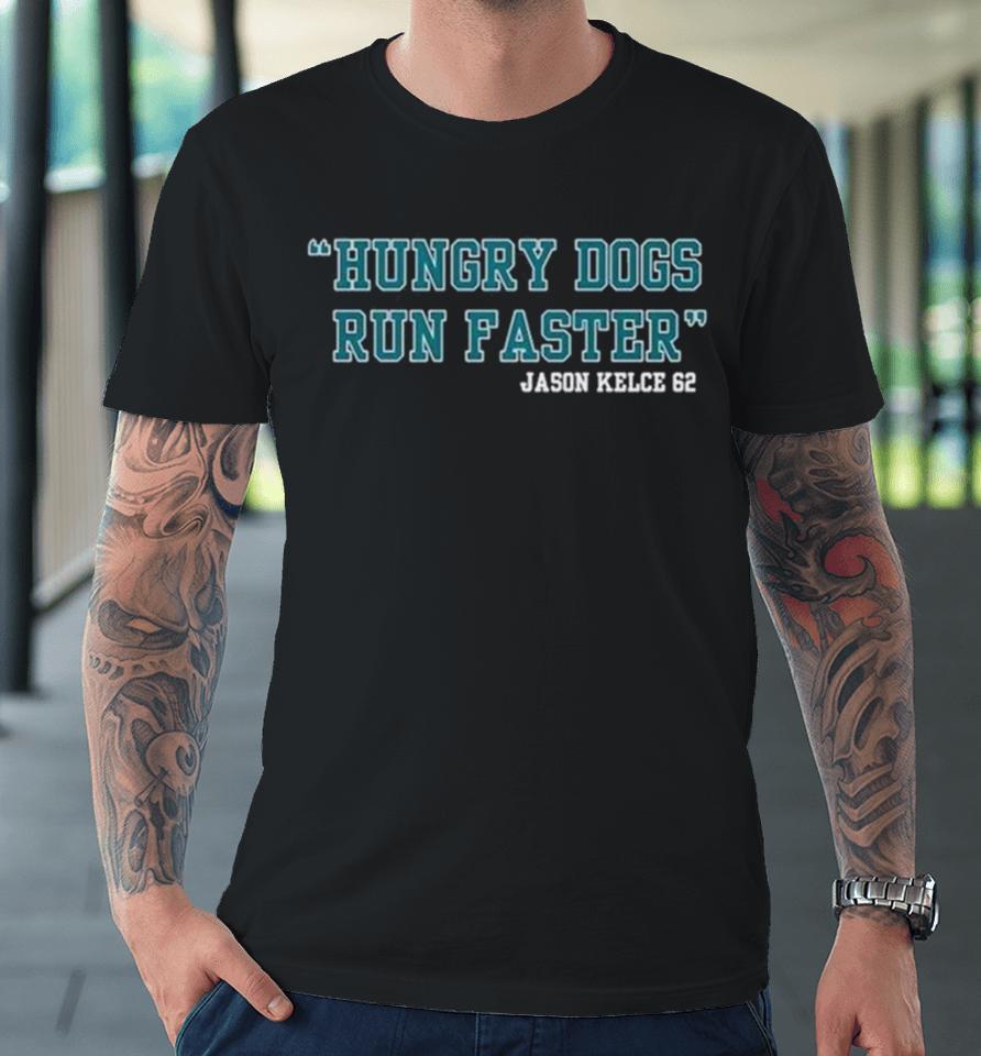 Jason Kelce 62 Hungry Dogs Run Faster Premium T-Shirt