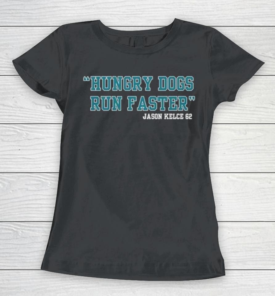 Jason Kelce 62 Hungry Dogs Run Faster Women T-Shirt