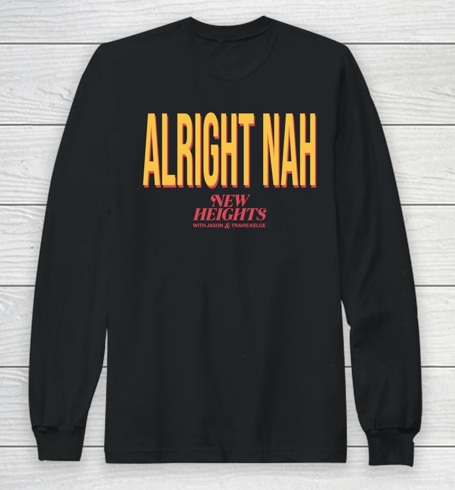 Jason Kelce Alright Nah New Heights Long Sleeve T-Shirt