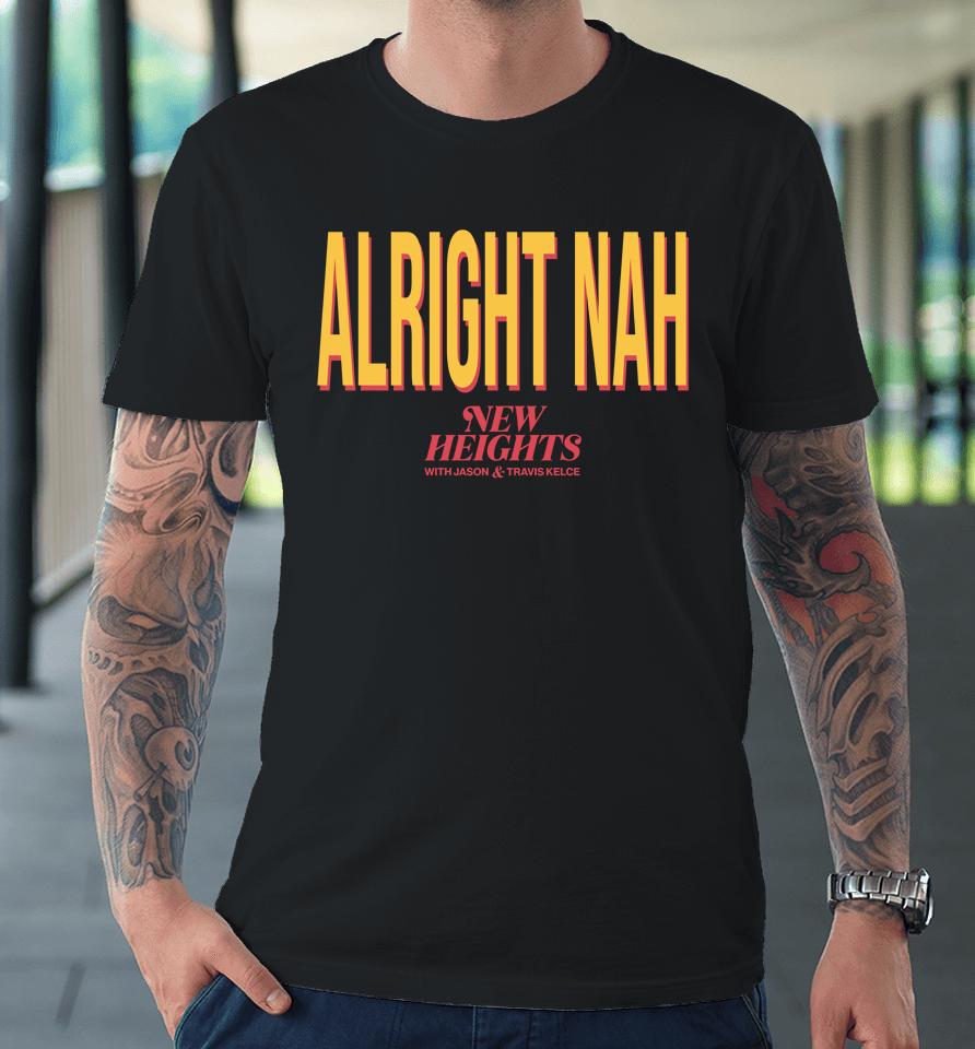 Jason Kelce Alright Nah New Heights Premium T-Shirt