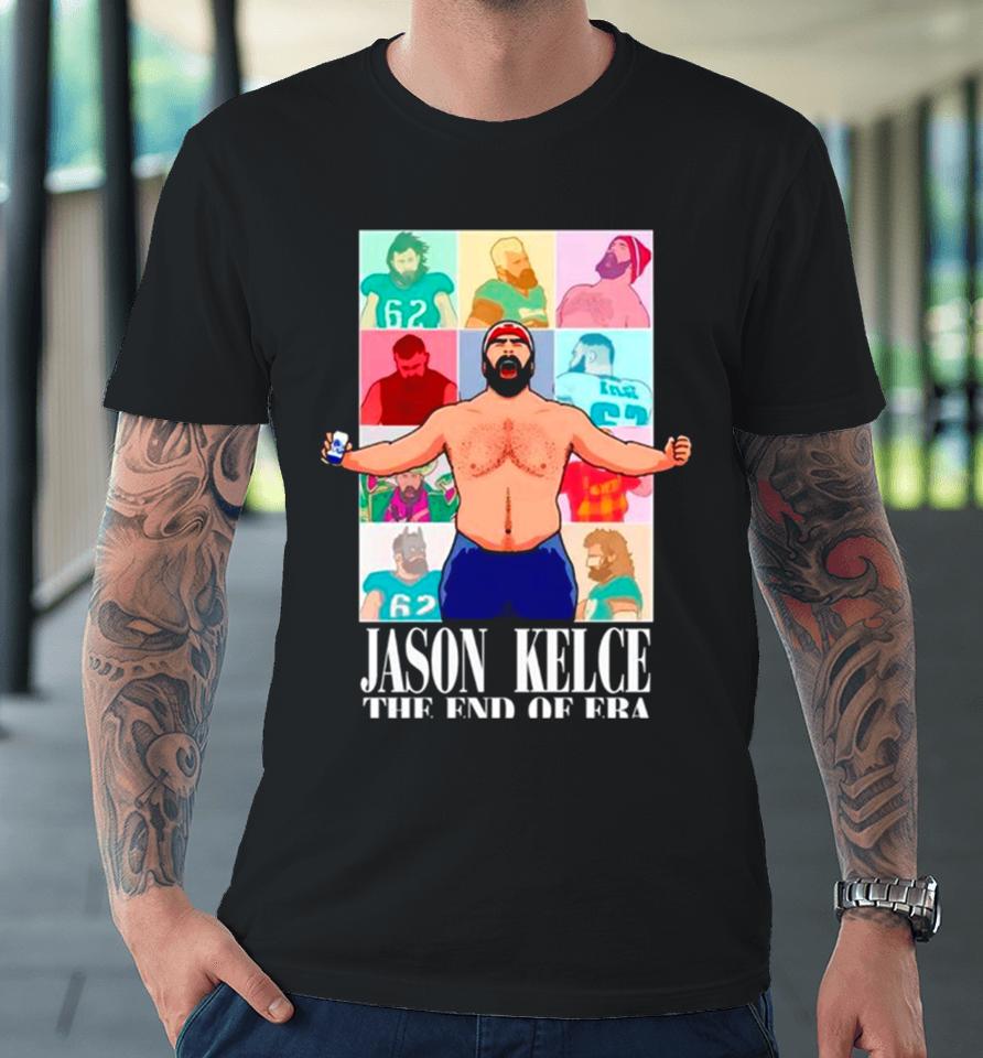 Jason Kelce The End Of Era Eagles Football Premium T-Shirt