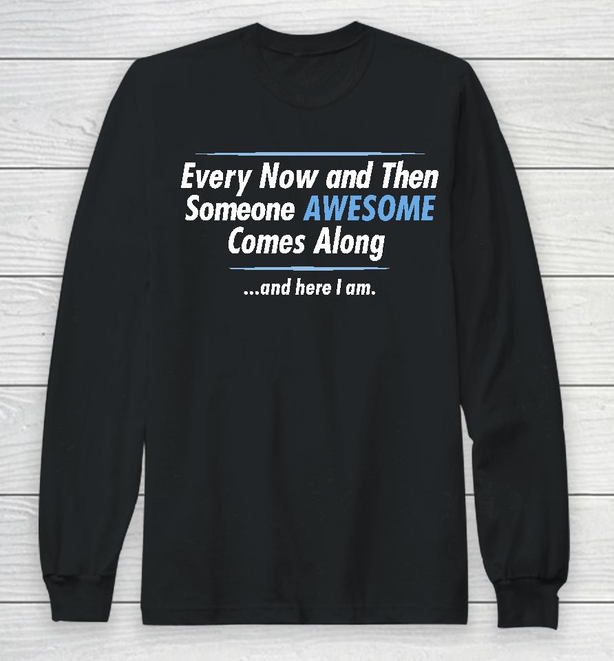 Jayden Cole Wearing Every Now And Then Someone Awesome Comes Along And Here I Am Long Sleeve T-Shirt