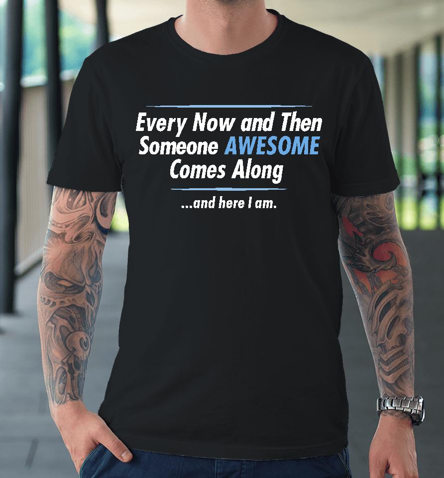 Jayden Cole Wearing Every Now And Then Someone Awesome Comes Along And Here I Am Premium T-Shirt