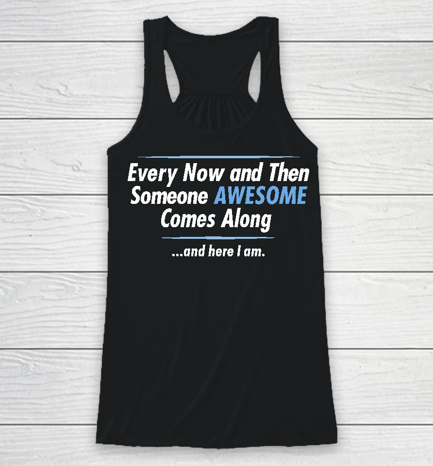 Jayden Cole Wearing Every Now And Then Someone Awesome Comes Along And Here I Am Racerback Tank