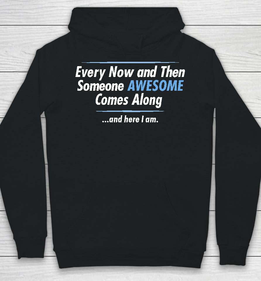 Jayden Cole Wearing Every Now And Then Someone Awesome Comes Along And Here I Am Hoodie