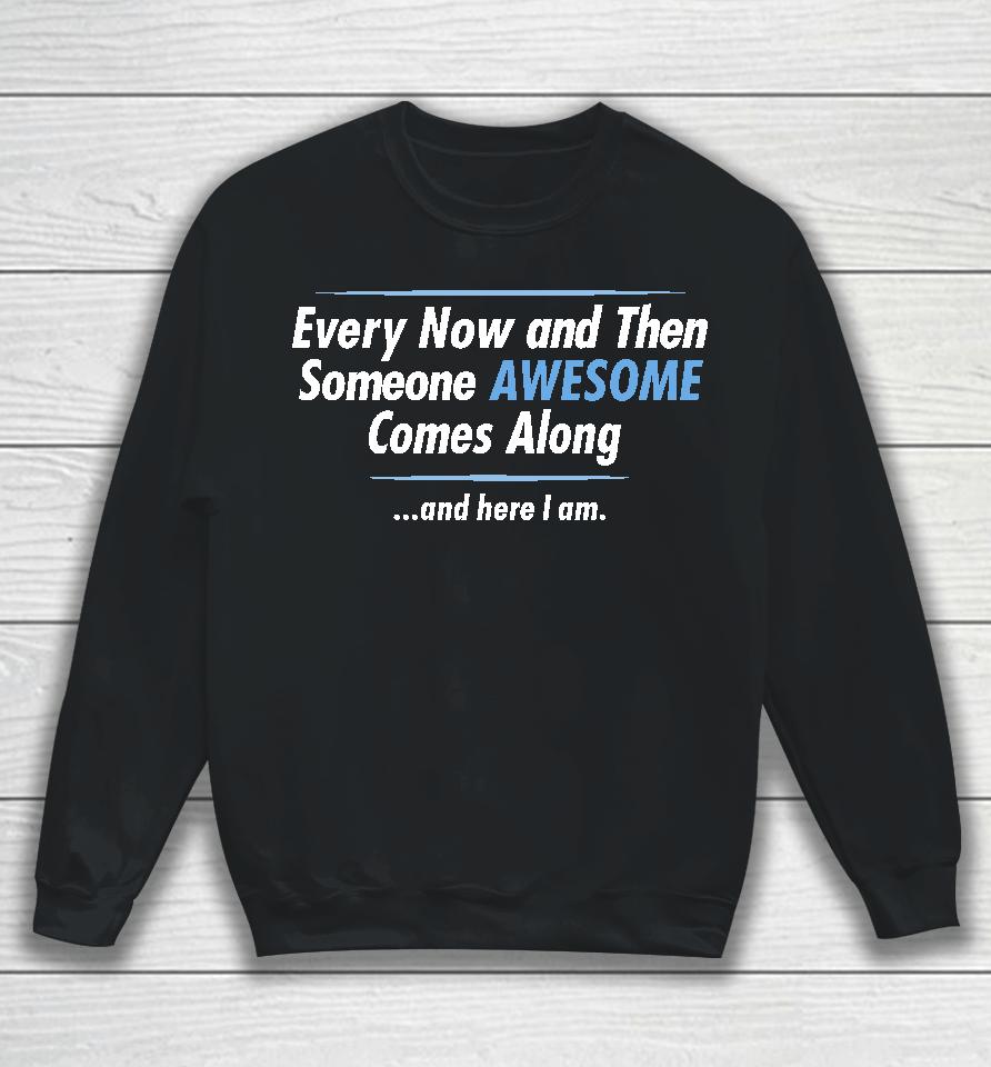 Jayden Cole Wearing Every Now And Then Someone Awesome Comes Along And Here I Am Sweatshirt