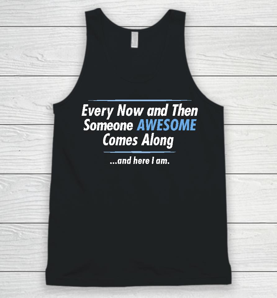 Jayden Cole Wearing Every Now And Then Someone Awesome Comes Along And Here I Am Unisex Tank Top