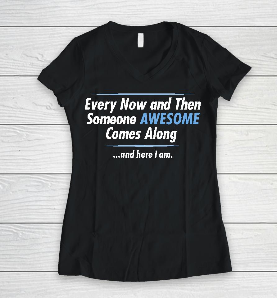 Jayden Cole Wearing Every Now And Then Someone Awesome Comes Along And Here I Am Women V-Neck T-Shirt