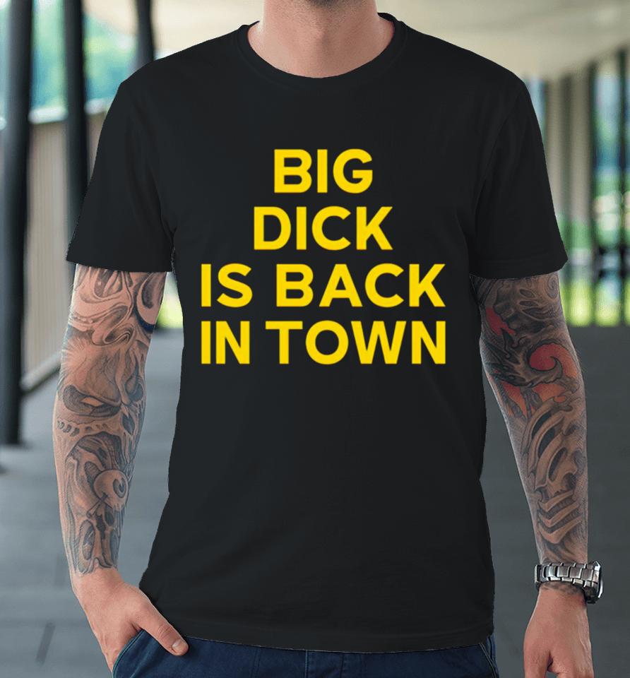 Jeremy Cummings Big Dick Back In Town Premium T-Shirt