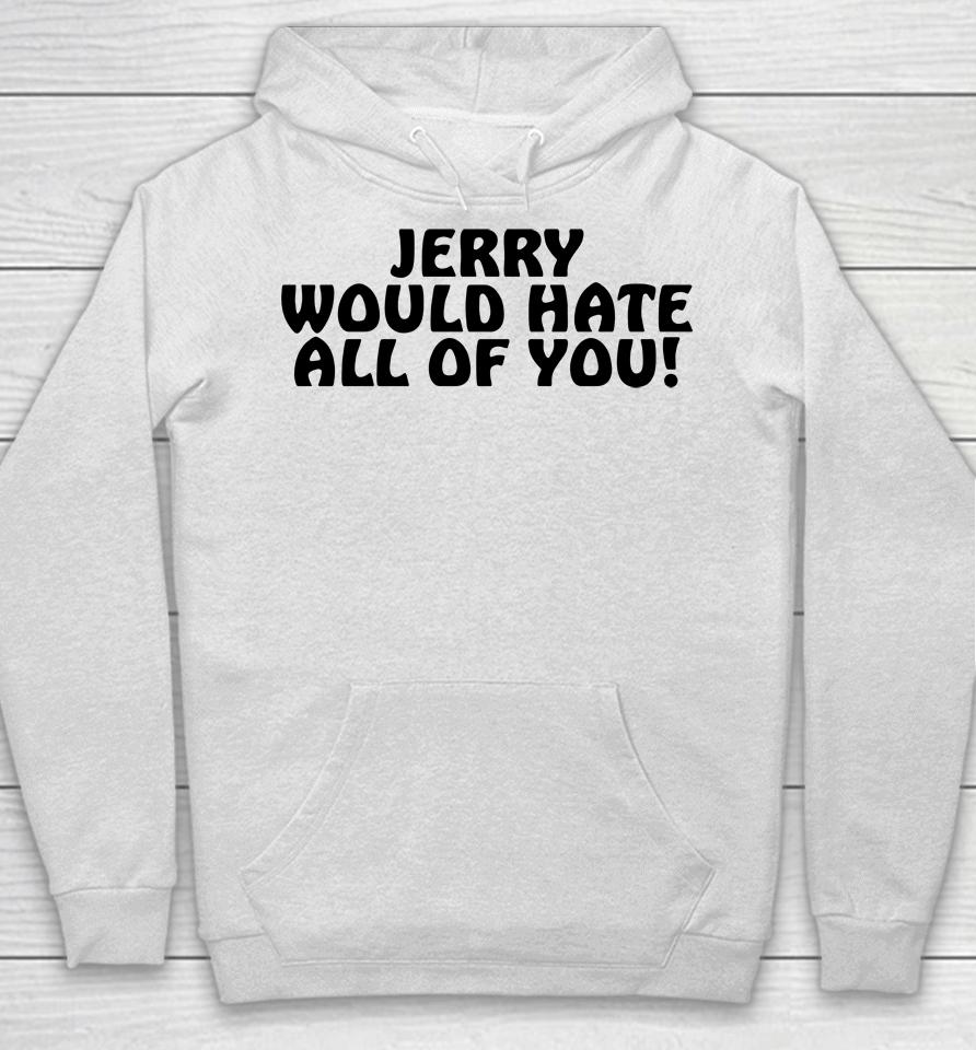 Jerry Would Hate All Of You Hoodie