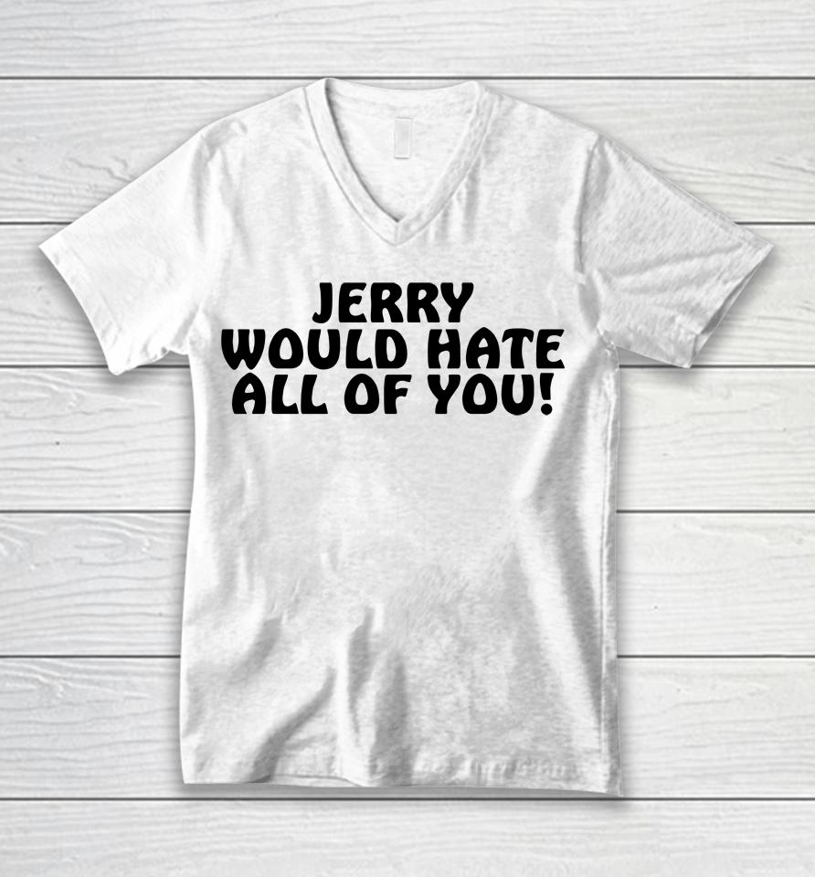 Jerry Would Hate All Of You Unisex V-Neck T-Shirt