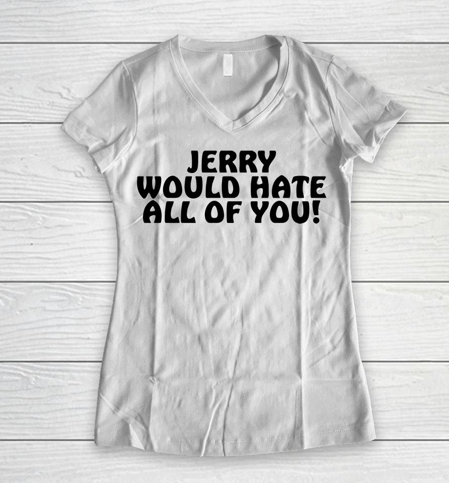 Jerry Would Hate All Of You Women V-Neck T-Shirt